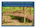 Powerpoint: North Atlantic Vernal Pool Data Cooperative - Compiling and Modeling Location Data for Conservation